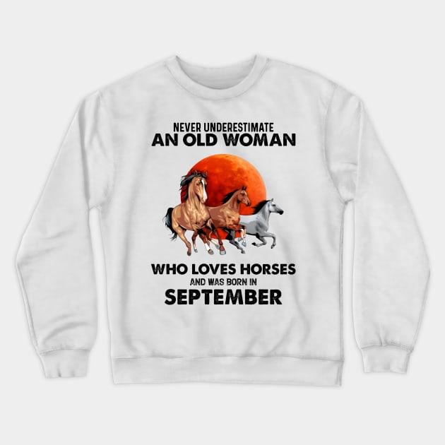 Never Underestimate An Old Woman Who Loves Horses And Was Born In September Crewneck Sweatshirt by Gadsengarland.Art